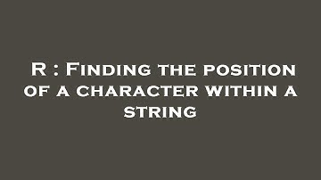 R : Finding the position of a character within a string