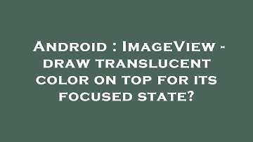 Android : ImageView - draw translucent color on top for its focused state?