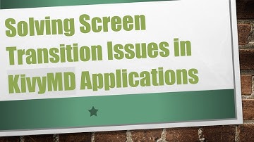 Solving Screen Transition Issues in KivyMD Applications