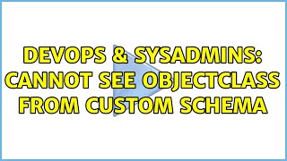 DevOps & SysAdmins: Cannot see objectClass from custom schema