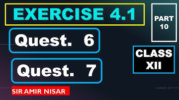CHAPTER 4 | EXERCISE 4.1 | QUESTION NUMBER 6 AND 7 IN DETAILED. CLASS XII.