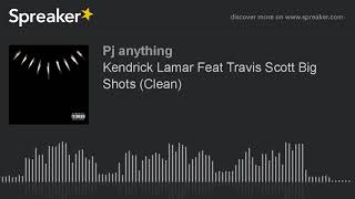 Kendrick Lamar Feat Travis Scott Big Shots (Clean)