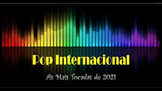 TOP POP INTERNACIONAL ~ AS MAIS TOCADAS EM 2021