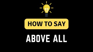 How To Say Above All - How To Pronounce The Word Above All