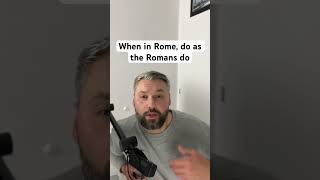Proverb - When in Rome, do as the Romans do