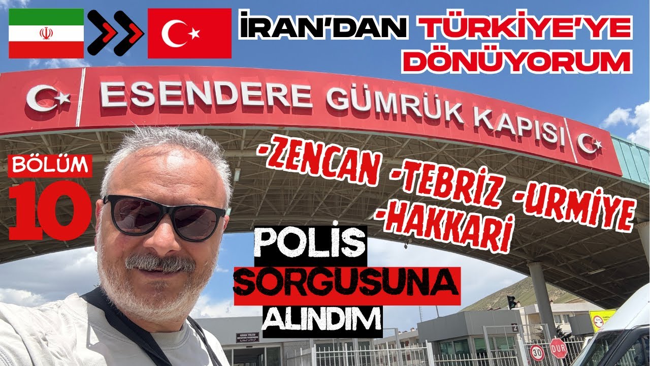 İran'da Polis Sorgusuna Alındım. Zencan - Tebriz - Urmiye ve Hakkari'den Türkiye'ye Giriş Yaptım.