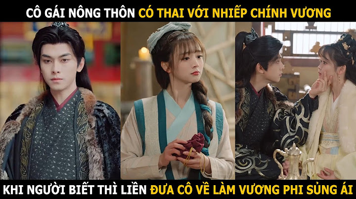 Cô gái nông thôn có thai với Nhiếp Chính Vương, khi người biết thì liền đưa cô về làm Vương Phi