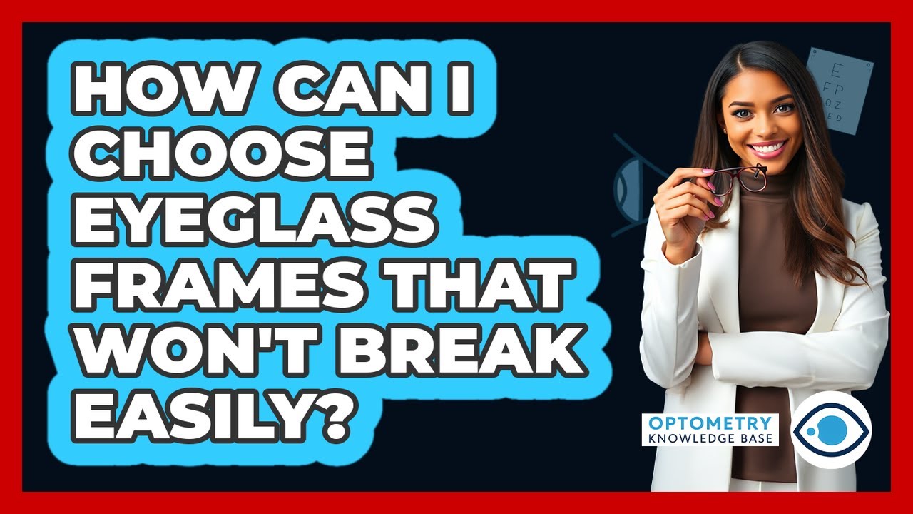 How Can I Choose Eyeglass Frames That Won't Break Easily? - Optometry Knowledge Base