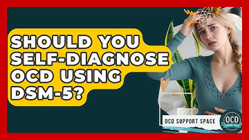 Should You Self-Diagnose OCD Using DSM-5? - OCD Support Space
