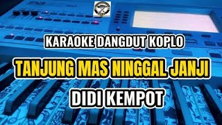 KARAOKE - TANJUNG MAS NINGGAL JANJI DIDI KEMPOT VERSI DANGDUT KOPLO || NADA PRIA