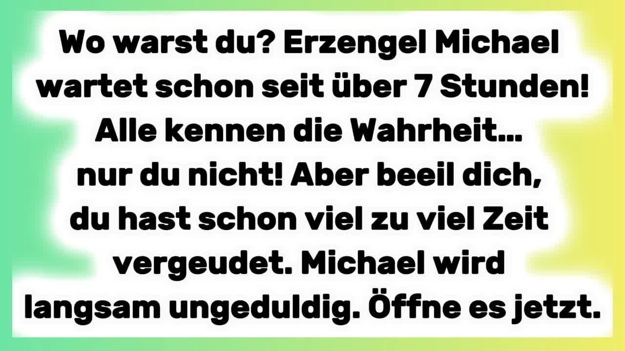 Wo warst du？ Erzengel Michael wartet schon seit über 7 Stunden!