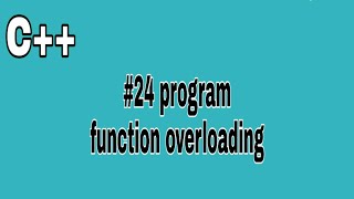 #24 c++ program function overloading