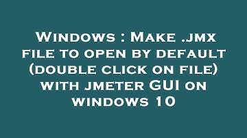Windows : Make .jmx file to open by default (double click on file) with jmeter GUI on windows 10