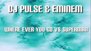 DJ Pulse & Eminem - Where ever you go vs Superman