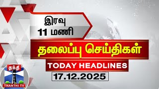 🔴LIVE: Today Headlines | இரவு  11 மணி தலைப்புச் செய்திகள் (17.12.2025) | 11 PM Headlines | ThanthiTV