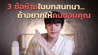 3ข้อห้ามในบทสนทนา...ถ้าอยากให้คนชอบคุณ