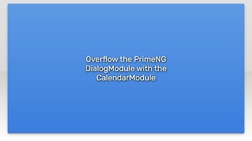 Overflow the PrimeNG DialogModule with the CalendarModule