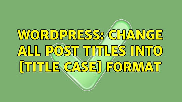 Wordpress: Change all Post titles into [Title Case] format (2 Solutions!!)