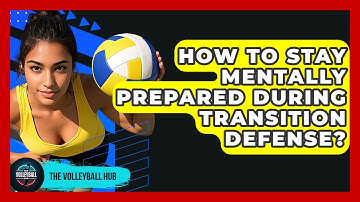 How To Stay Mentally Prepared During Transition Defense? - The Volleyball Hub