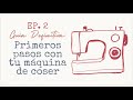 EP. 2: Primeros pasos con tu máquina de coser - Aprende a dominarla desde cero