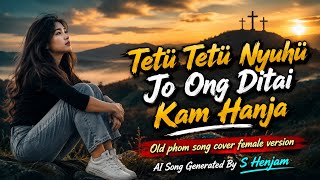 Tetü Tetü Nyuhü Jo Ong Ditai Kam Hanja | Old Phom Song Cover Female Version | S Henjam