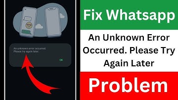 An Unknown Error Occurred Please Try Again Later WhatsApp