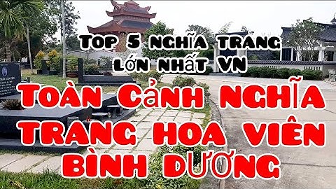 Toàn cảnh NGHĨA TRANG HOA VIÊN BÌNH DƯƠNG trong danh sách nghĩa trang lớn nhất việt nam