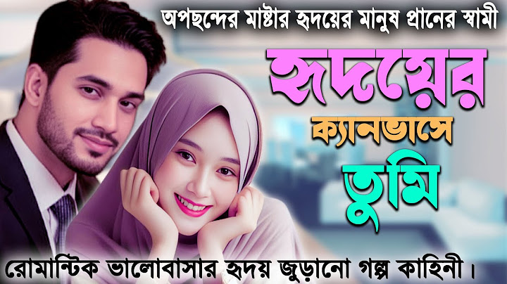 অপছন্দের মাস্টার হৃদয়ের মানুষ ও প্রানের স্বামী । হৃদয়ের ক্যানভাসে তুমি । হৃদয় জুড়ানো গল্প কাহিনী।