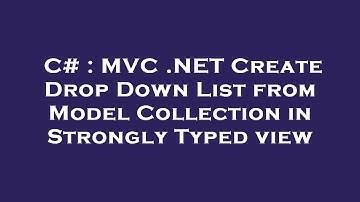 C# : MVC .NET Create Drop Down List from Model Collection in Strongly Typed view