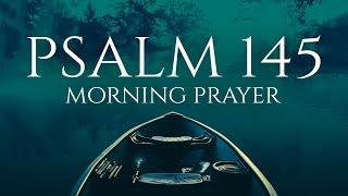 Magnify God and Not Your Problems (Psalm 145) | A Blessed Morning Prayer To Start Your Day