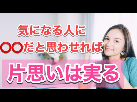 気になる人に◯◯だと思わせれば片思いは実る