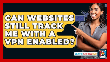 Can Websites Still Track Me With A VPN Enabled? - SearchEnginesHub.com