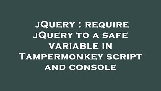 jQuery : require jQuery to a safe variable in Tampermonkey script and console