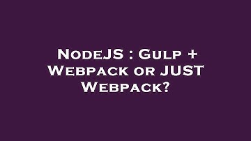 NodeJS : Gulp + Webpack or JUST Webpack?