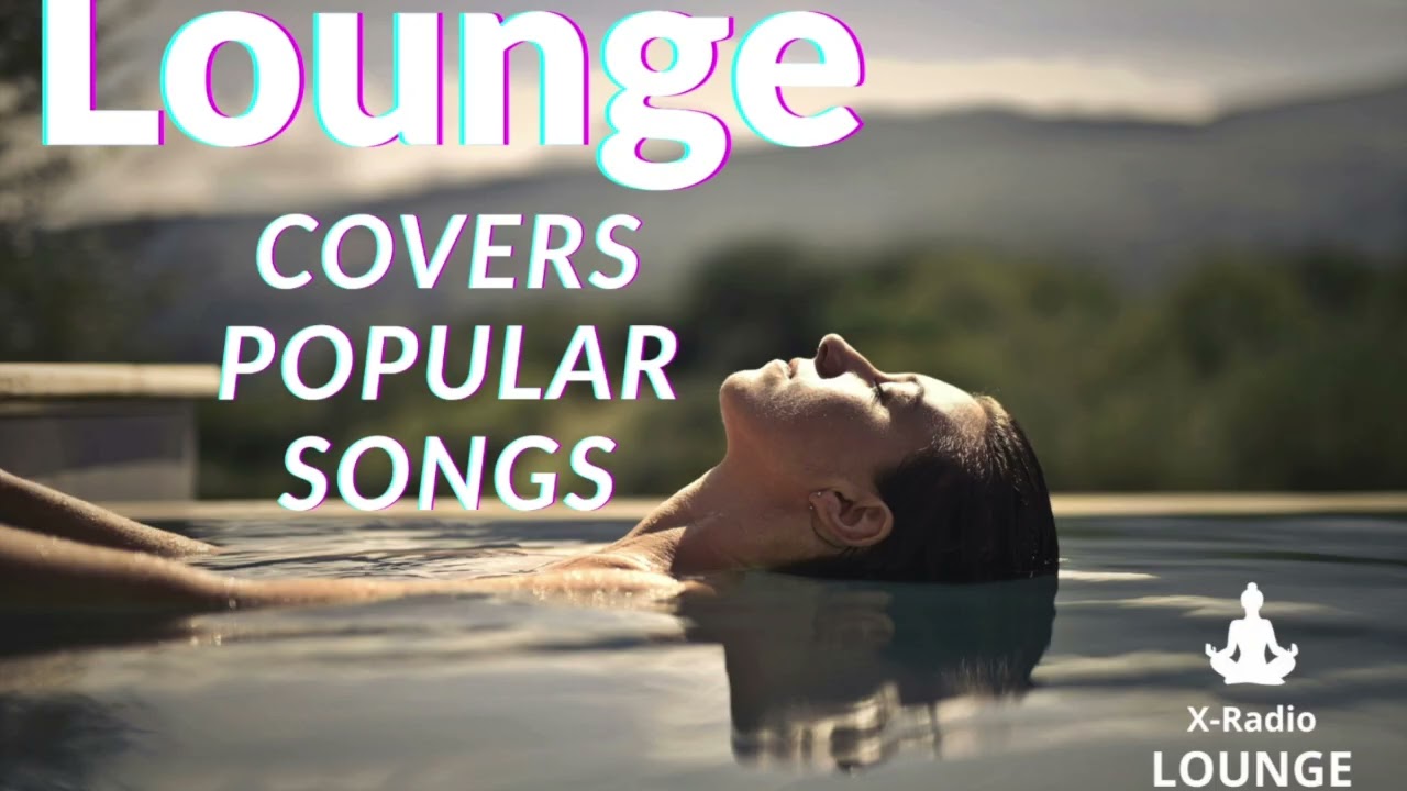 Lounge Covers Popular Songs - Cool Music 2024 | X-Radio Lounge