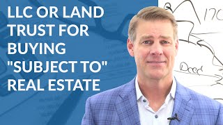 LLC or Land Trust for Buying 'Subject To' Real Estate