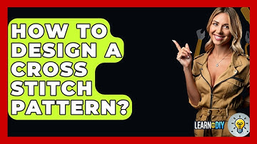 How To Design A Cross Stitch Pattern? - LearnToDIY360.com