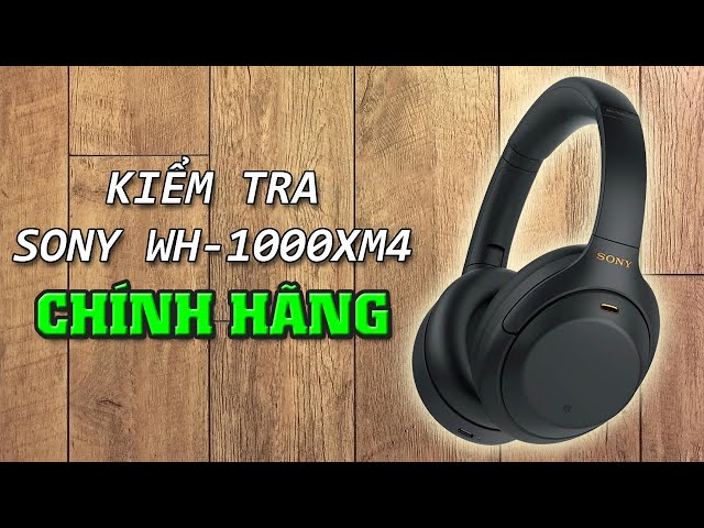 [HƯỚNG DẪN] Kiểm tra tai nghe SONY WH-1000XM4 chính hãng