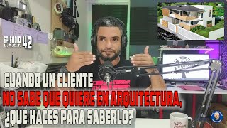 Cuando un Cliente no Sabe lo que Quiere en Arquitectura, ¿Que Haces para Saberlo? lEp. #42| LACT