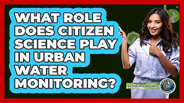 What Role Does Citizen Science Play In Urban Water Monitoring? - Earth Science Answers