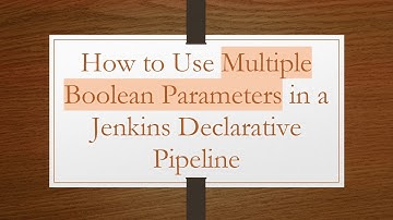 How to Use Multiple Boolean Parameters in a Jenkins Declarative Pipeline