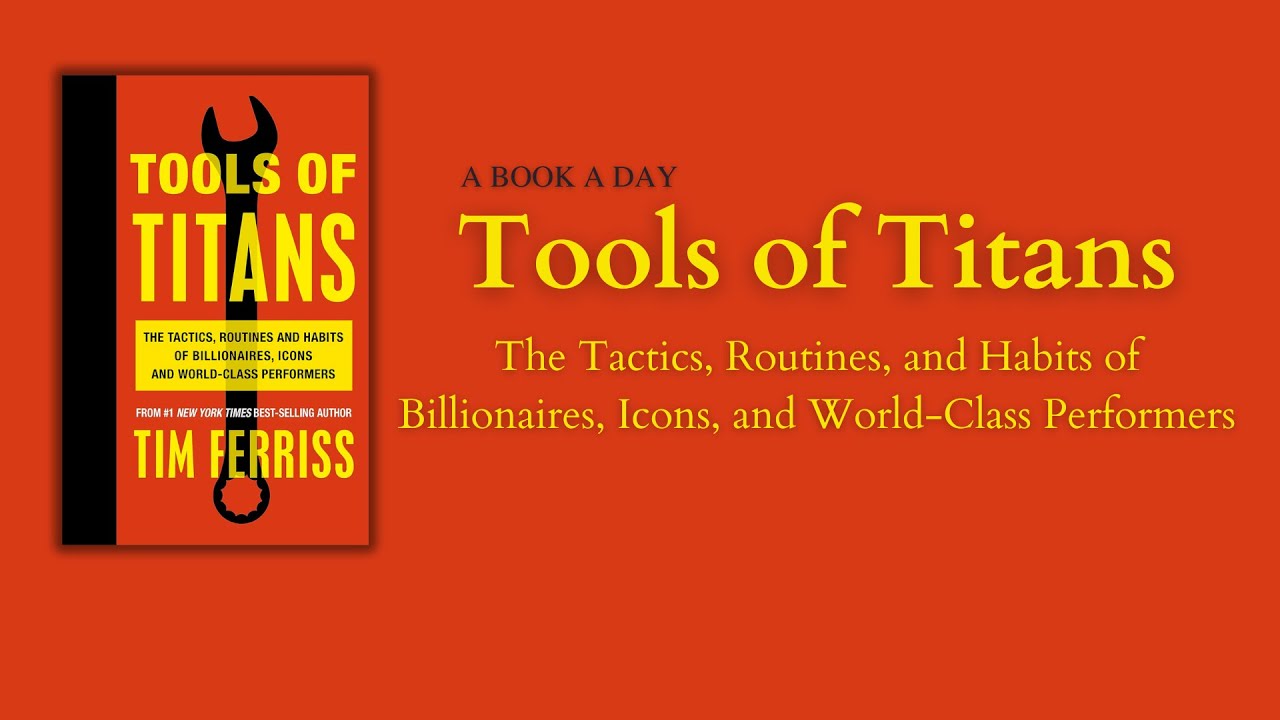 Tools of Titan: The Tactics, Routines, and Habits of Billionaires, Icons, and World-Class Performers