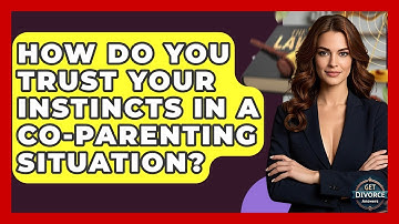 How Do You Trust Your Instincts In A Co-parenting Situation? - Get Divorce Answers