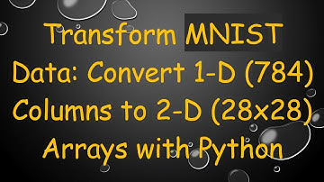 Transform MNIST Data: Convert 1-D (784) Columns to 2-D (28x28) Arrays with Python