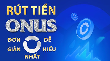 Hướng Dẫn Cách Rút Tiền Từ ONUS Về Ngân Hàng Mới Nhất 2025 (trên điện thoại)