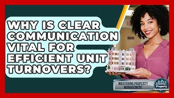 Why Is Clear Communication Vital For Efficient Unit Turnovers? - Mastering Property Management
