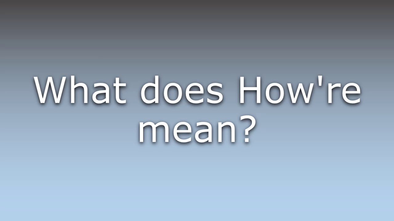 What does How're mean? 