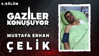 Gaziler Konuşuyor - Mustafa Erhan Çelik - 4 Bölüm