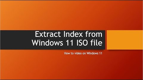 Extract Windows 11, Index from ISO file