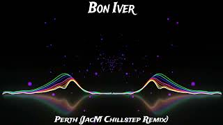 Bon Iver  - Perth (JacM Chillstep Remix) chillstep